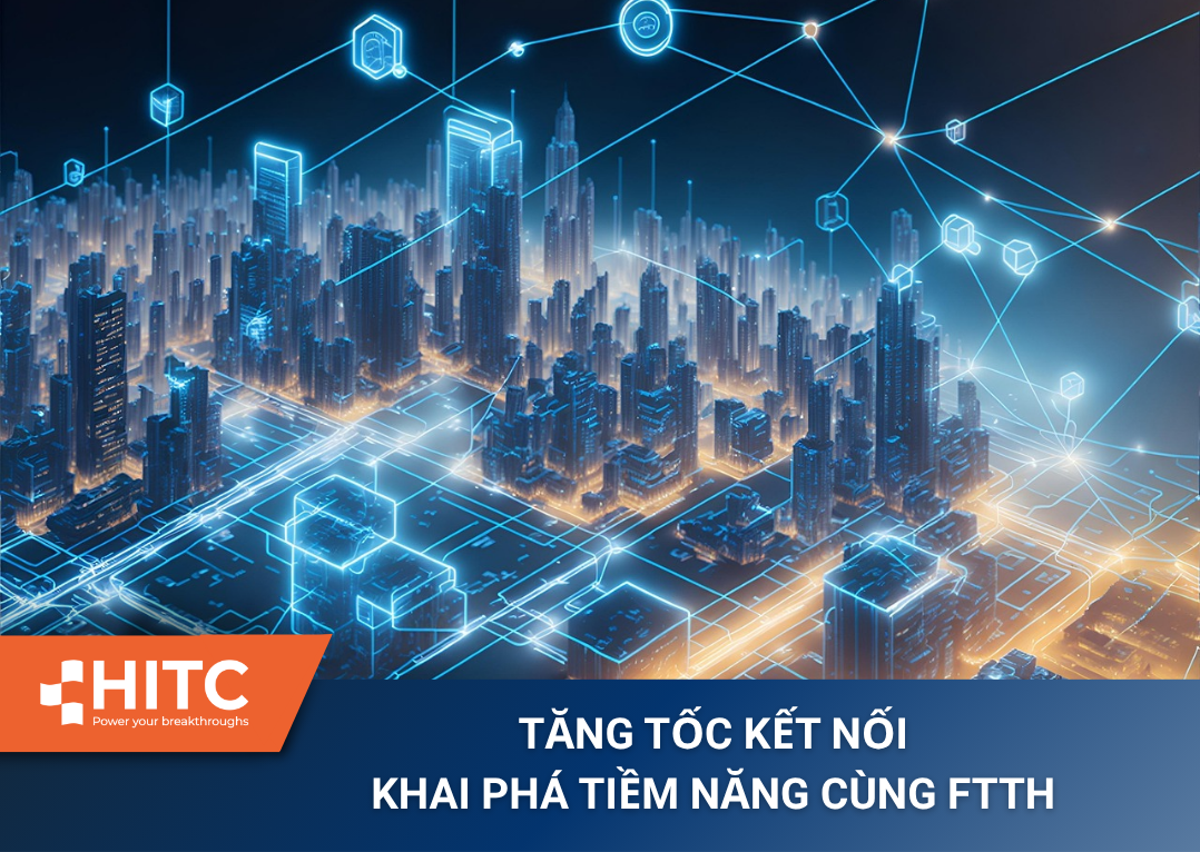 INTERNET CÁP QUANG FTTH – GIẢI PHÁP KẾT NỐI TỐC ĐỘ CAO TỪ HITC
