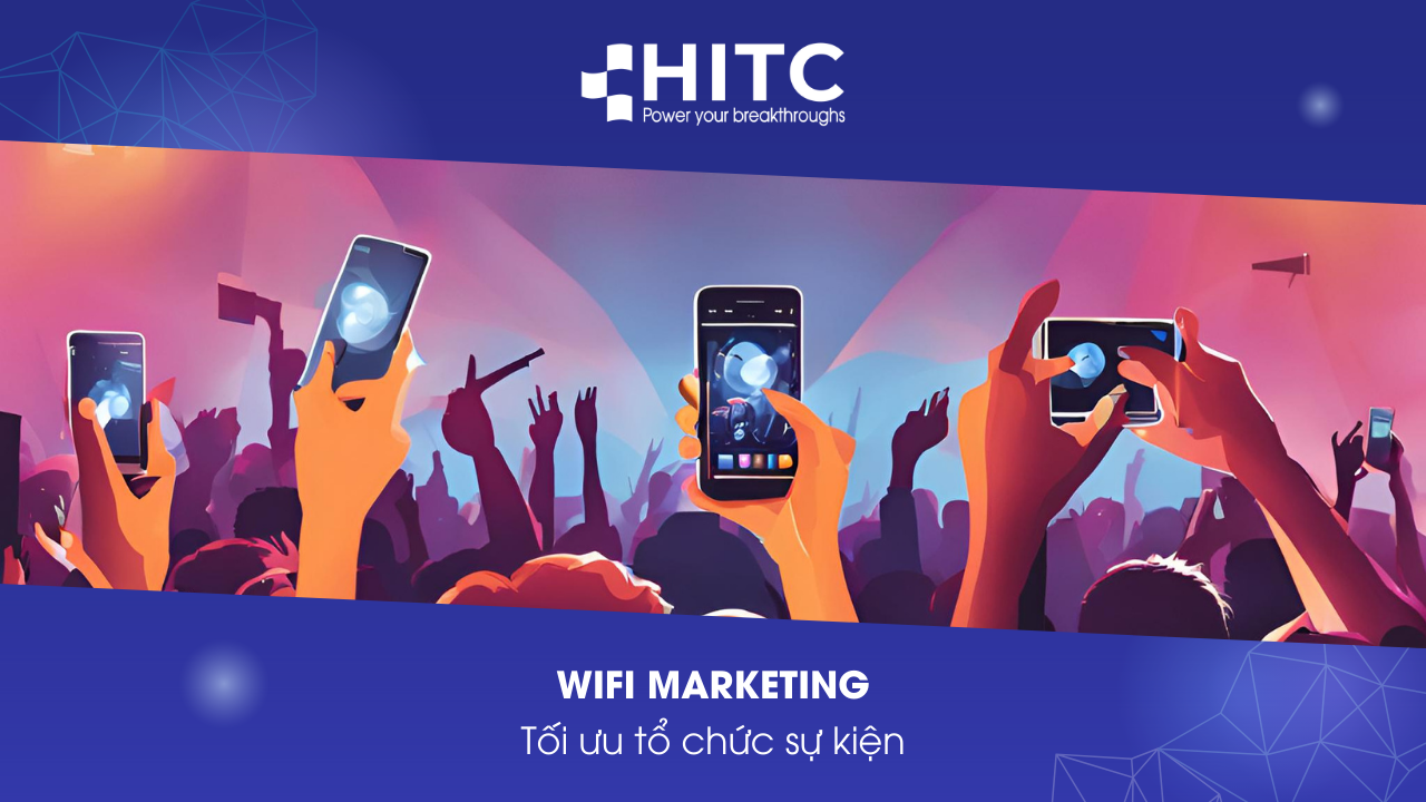 ỨNG DỤNG GIẢI PHÁP WIFI MARKETING TRONG TỔ CHỨC SỰ KIỆN