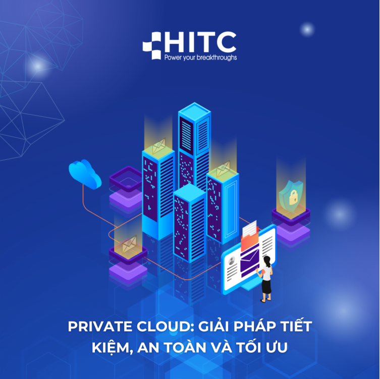 PRIVATE CLOUD: GIẢI PHÁP TIẾT KIỆM, AN TOÀN VÀ TỐI ƯU