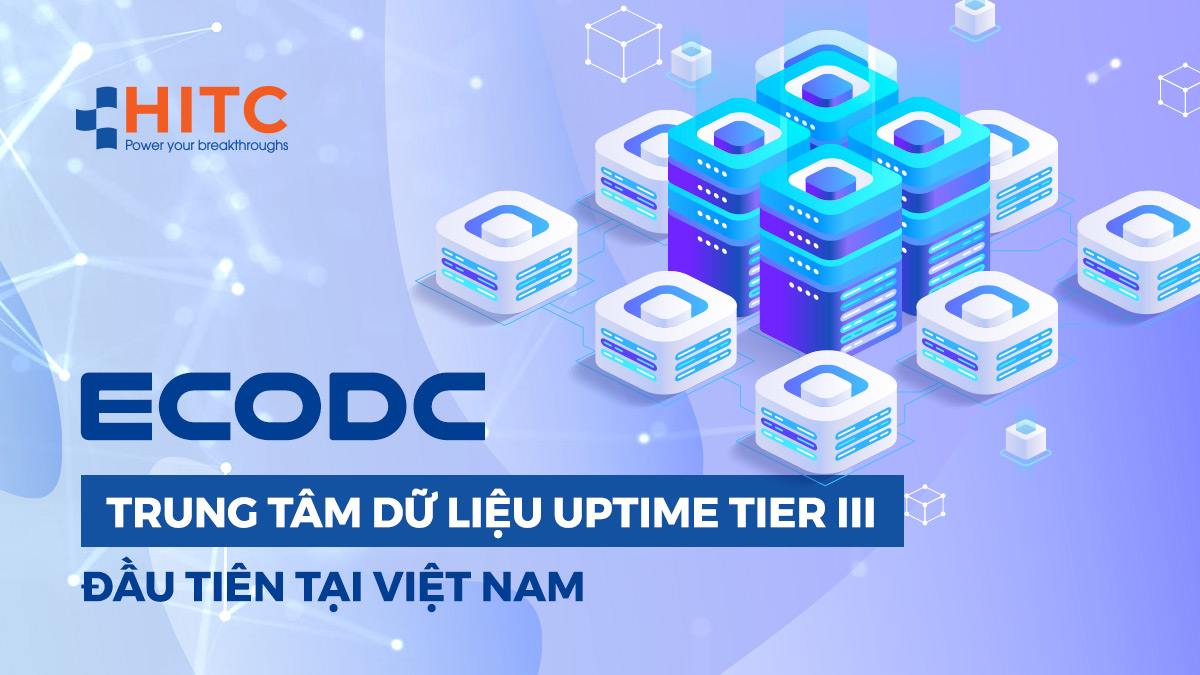 EcoDC – Trung tâm dữ liệu đạt chuẩn Tier III đầu tiên tại Việt Nam